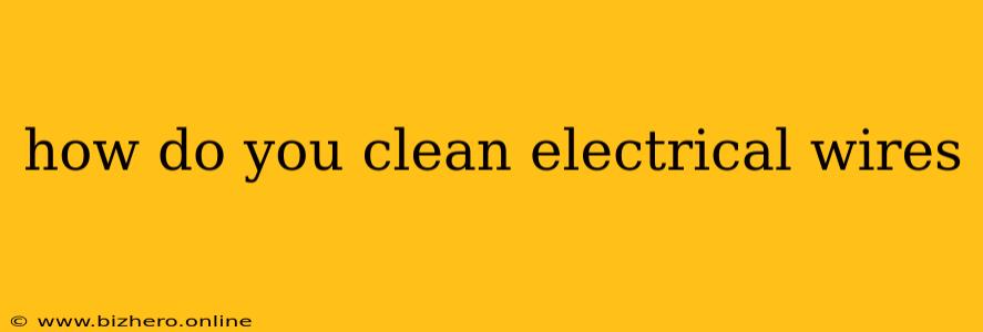 how do you clean electrical wires