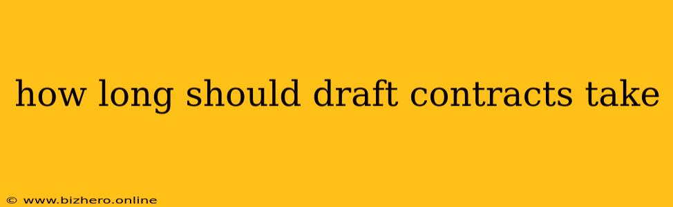 how long should draft contracts take