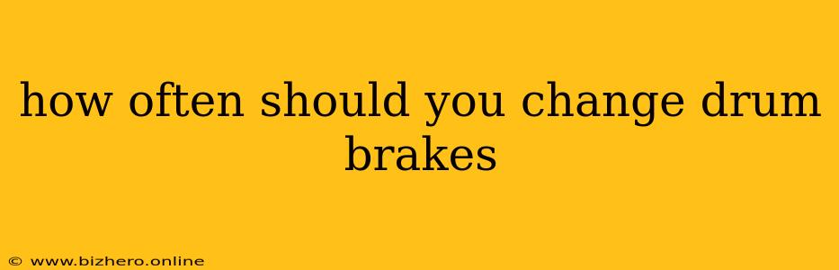 how often should you change drum brakes